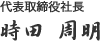 代表取締役社長 時田周長 代表取締役社長 時田周長